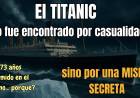 El TITANIC no fue encontrado por casualidad… sino por una MISION SECRETA