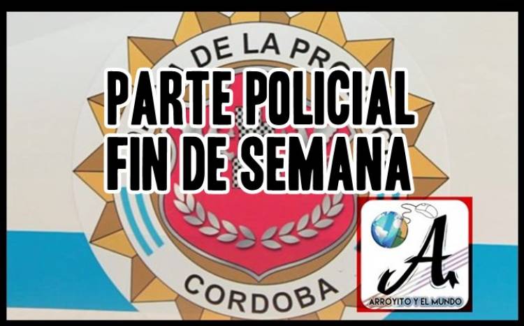 PARTE POLICIAL DEL FIN DE SEMANA ARROYITO Y LA ZONA